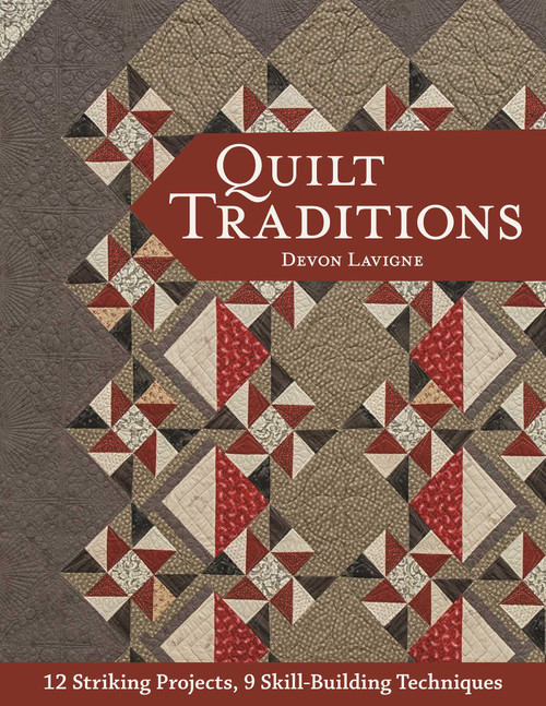 Quilt Traditions (12 Striking Projects, 9 Skill-Building Techniques) by Devon Lavigne, 9781617455223