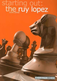 Starting Out: the Ruy Lopez by John Shaw, 9781857443219