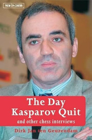 The Day Kasparov Quit (and other chess interviews) by Dirk Jan ten Geuzendam, 9789056911638