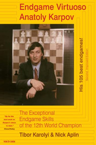 Endgame Virtuoso Anatoly Karpov (The Exceptional Endgame Skills of the 12th World Champion) by Tibor Karolyi, Nick Aplin, 9789056912024