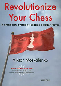 Revolutionize Your Chess by Viktor Moskalenko, 9789056912956
