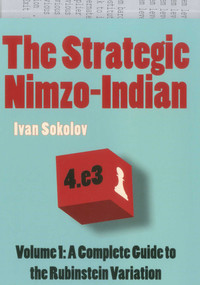 The Strategic Nimzo-Indian (A Complete Guide to the Rubinstein Variation) by Ivan Sokolov, 9789056913786