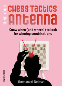 Tune Your Chess Tactics Antenna (Know When (and where!) to Look for Winning Combinations) by Emmanuel Neiman, 9789056914042
