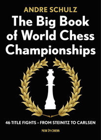 The Big Book of World Chess Championships (46 Title Fights - from Steinitz to Carlsen) by Andre Schulz, 9789056916350