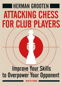 Attacking Chess for Club Players (Improve Your Skills to Overpower Your Opponent) by Herman Grooten, 9789056916558