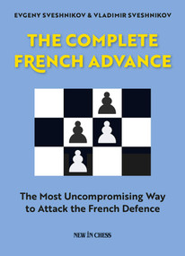 The Complete French Advance (The Most Uncompromising Way to Attack the French Defence) by Evgeny Sveshnikov, Vladimir Sveshnikov, 9789056917180