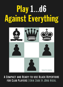 Play 1…d6 Against Everything (A Compact and Ready-to-use Black Repertoire for Club Players) by Erik Zude, Jörg Hickl, 9789056917449