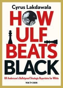 How Ulf Beats Black (Ulf Andersson's Bulletproof Strategic Repertoire for White) by Cyrus Lakdawala, 9789056917715