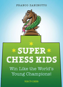 Super Chess Kids (Win Like the World's Young Champions) by Franco Zaninotto, 9789056917746