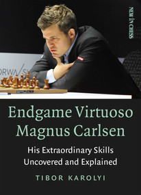Endgame Virtuoso Magnus Carlsen (His Extraordinary Skills Uncovered and Explained) by Tibor Karolyi, 9789056917760