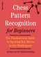 Chess Pattern Recognition for Beginners (The Fundamental Guide to Spotting Key Moves in the Middlegame) by International Master Arthur van de Oudeweetering, 9789056918033