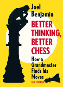 Better Thinking, Better Chess (How a Grandmaster Finds his Moves) by Joel Benjamin, 9789056918071