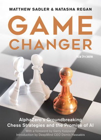 Game Changer (AlphaZero's Groundbreaking Chess Strategies and the Promise of AI) by Matthew Sadler, Natasha Regan, Garry Kasparov, 9789056918187