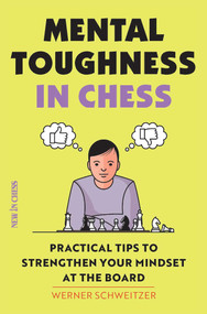 Mental Toughness in Chess (Practical Tips to Strengthen Your Mindset at the Board) by Werner Schweitzer, 9789056918583