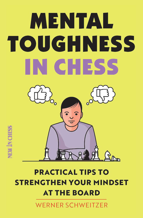Mental Toughness in Chess (Practical Tips to Strengthen Your Mindset at the Board) by Werner Schweitzer, 9789056918583