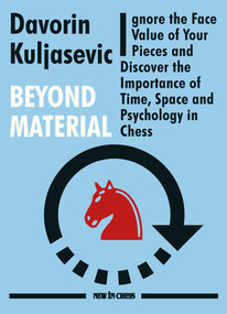 Beyond Material (Ignore the Face Value of Your Pieces and Discover the Importance of Time, Space and Psychology in Chess) by Davorin Kuljasevic, 9789056918606