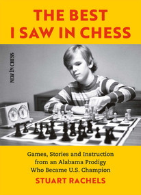 The Best I Saw in Chess (Games, Stories and Instruction from an Alabama Prodigy Who Became U.S. Champion) by Stuart Rachels, 9789056918811