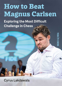 How to Beat Magnus Carlsen (Exploring the Most Difficult Challenge in Chess) by Cyrus Lakdawala, 9789056919153