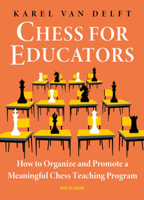 Chess for Educators (How to Organize and Promote a Meaningful Chess Teaching Program) by Karel van Delft, 9789056919429
