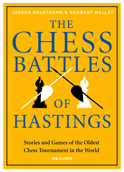 The Chess Battles of Hastings (Stories and Games of the Oldest Chess Tournament in the World) by Jürgen Brustkern, Norbert Wallet, 9789056919955