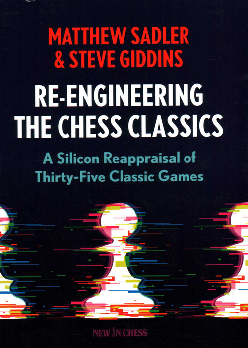 Re-Engineering The Classics (A Silicon Reappraisal of Thirty-Five Classic Games) by Matthew Sadler, Steve Giddins, 9789083311265