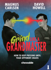 Grind Like a Grandmaster (How to Keep Pressing until Your Opponent Cracks) by Magnus Carlsen, David Howell, 9789083347929