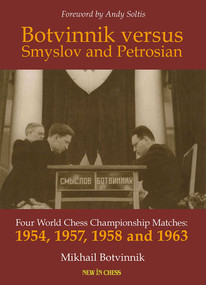 Botvinnik versus Smyslov and Petrosian (Four World Chess Championship Matches - 1954, 1957, 1958 and 1963) by Mikhail Botvinnik, Andy Soltis, 9789083347943