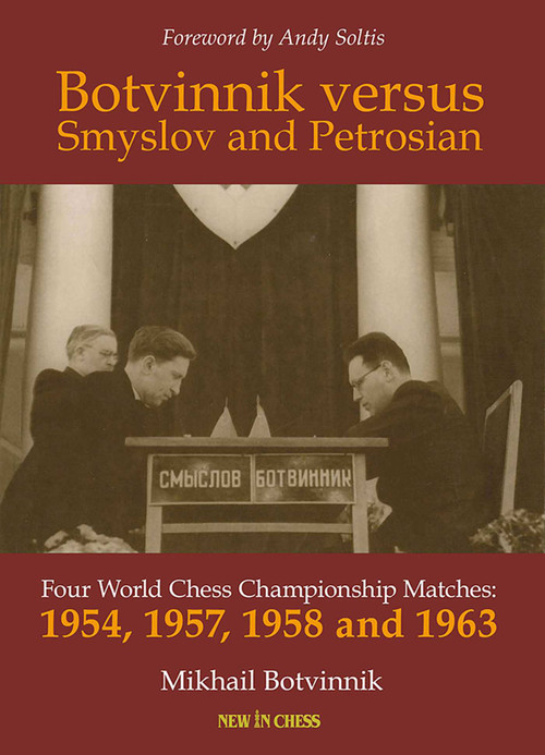 Botvinnik versus Smyslov and Petrosian (Four World Chess Championship Matches - 1954, 1957, 1958 and 1963) by Mikhail Botvinnik, Andy Soltis, 9789083347943