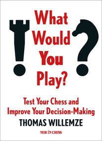 What Would You Play? (Test Your Chess and Improve Your Decision-Making) by Thomas Willemze, 9789083382708