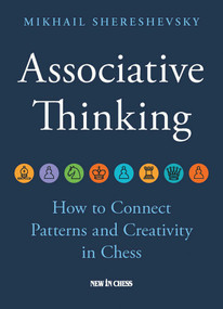 Associative Thinking (How to Connect Patterns and Creativity in Chess) - 9789083431352 by Mikhail Shereshevsky