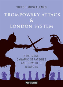 The Trompowsky Attack & London System (New Ideas, Dynamic Strategies and Powerful Weapons) by Viktor Moskalenko, 9789493257009