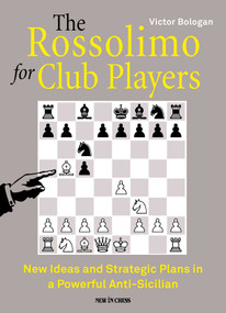 The Rossolimo for Club Players (New Ideas and Strategic Plans in a Powerful Anti-Sicilian) by Victor Bologan, 9789493257276