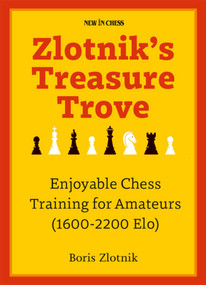 Zlotnik's Treasure Trove (Enjoyable Chess Training for Amateurs (1600-2200 Elo)) by Boris Zlotnik, 9789493257894