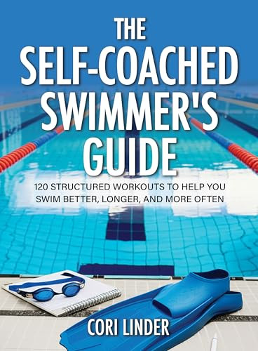 The Self-Coached Swimmer's Guide (120 Structured Workouts To Help You Swim Better, Longer, And More Often) by Cori Linder, 9781636988658