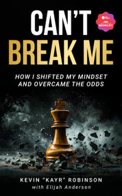 Can't Break Me (How I Shifted My Mindset and Overcame the Odds) by Kevin KAYR Robinson, 9781636988412