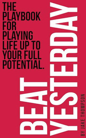 Beat Yesterday (The Playbook for playing life up to your full potential) by Jake Thompson, 9781636988931