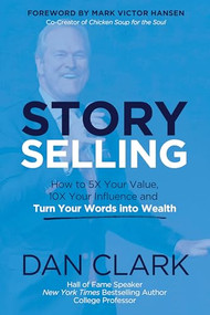 Story Selling (How to 5x your value, 10x your influence, and turn your words into wealth) by Dan Clark, 9781636989051