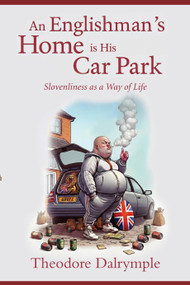 An Englishman's Home is His Car Park (Slovenliness as a Way of Life) by Theodore Dalrymple, 9781783342938