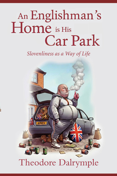 An Englishman's Home is His Car Park (Slovenliness as a Way of Life) by Theodore Dalrymple, 9781783342938