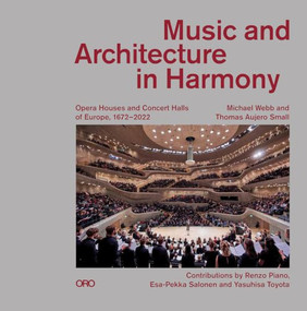 Music and Architecture in Harmony (Opera Houses and Concert Halls of Europe 1672-2022) by Michael Webb, Thomas Aujero Small, Renzo Piano, Esa-Pekka Salonen, Yasuhisa Toyota, 9781966515371