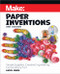 Make: Paper Inventions (Simple Supplies, Creative Engineering, Extraordinary Fun!) by Kathy Ceceri, 9781680458671