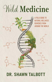 Wild Medicine (A Field Guide to Natural Wellness Remedies from Around the World) by Shawn M. Talbott, 9798887982137