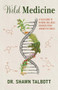Wild Medicine (A Field Guide to Natural Wellness Remedies from Around the World) by Shawn M. Talbott, 9798887982137