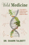 Wild Medicine (A Field Guide to Natural Wellness Remedies from Around the World) - 9798887982120 by Shawn M. Talbott