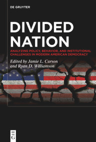 Divided Nation (Analyzing Policy, Behavior, and Institutional Challenges in Modern American Democracy) by Jamie L. Carson, Ryan D. Williamson, 9783111591674
