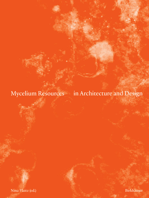Mycelium Resources in Architecture and Design by Nina Flaitz, 9783035629828