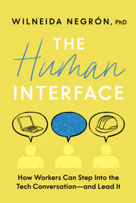 The Human Interface (How Workers Can Step Into the Tech Conversation-and Lead It) by Wilneida Negrón, 9781963827378