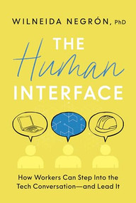 The Human Interface (How Workers Can Step Into the Tech Conversation-and Lead It) by Wilneida Negrón, 9781963827378