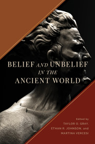 Belief and Unbelief in the Ancient World by Taylor O. Gray, Ethan R. Johnson, Martina Vercesi, 9780802878977