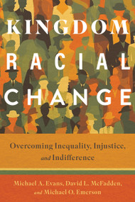Kingdom Racial Change (Overcoming Inequality, Injustice, and Indifference) by Michael A. Evans, David L. McFadden, Michael O. Emerson, 9780802883728